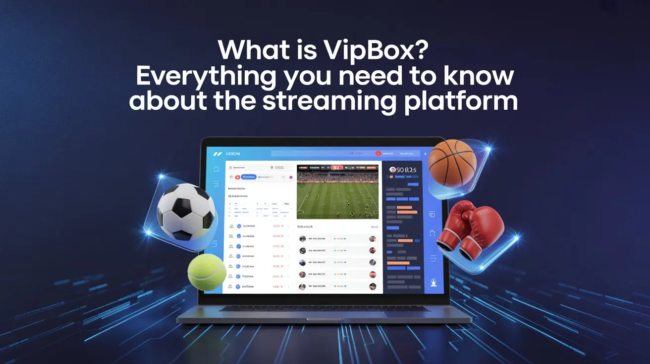 What Is VipBox? Everything You Need to Know About the Streaming Platform